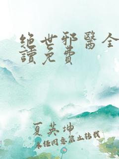 绝世邪医全文阅读免费