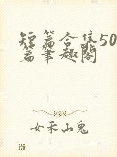 短篇合集500篇笔趣阁