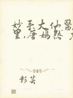 妙手大仙医陈万里,唐嫣然 免费阅读