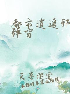 都市逍遥邪医无弹窗
