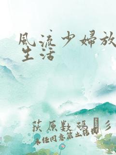 风流少妇放荡的生活