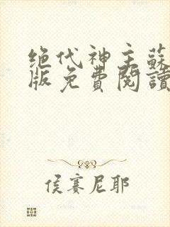 绝代神主苏莫正版免费阅读笔趣阁