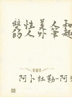 双性美人和他们的人外笔趣阁