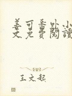 姜可番外小说全文免费阅读无弹窗笔趣阁