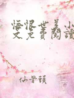 悔恨世美小说全文免费阅读最新章节