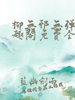 柳无邪无弹窗笔趣阁免费全文