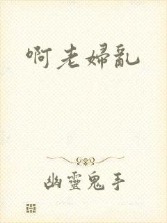 啊老妇乱