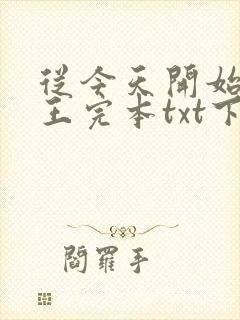 从今天开始做藩王完本txt下载