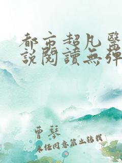 都市超凡医圣小说阅读无弹窗
