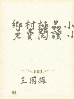 乡村极品小仙医免费阅读 小说