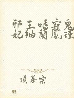 邪王嗜宠鬼医狂妃纳兰凤瑾
