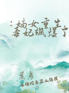 : 嫡女重生,毒妃飒爆了