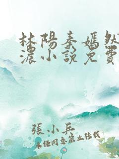 林阳秦嫣然秦墨浓小说免费阅读