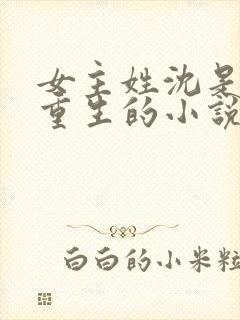 女主姓沈是皇后重生的小说