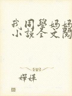 我同学妈妈张姨小说全文阅读