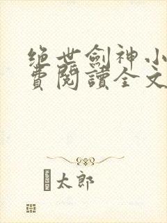 绝世剑神小说免费阅读全文无窗口