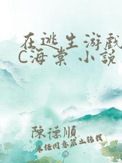 在逃生游戏里挨C海棠 小说