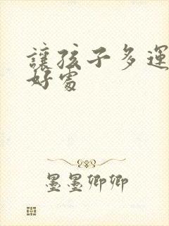 让孩子多运动的好处