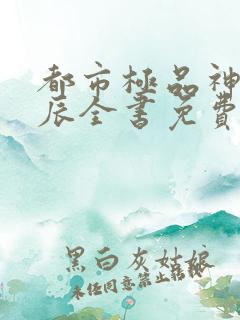 都市极品神医叶辰全书免费阅读