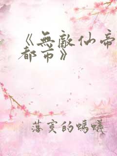 《无敌仙帝重生都市》