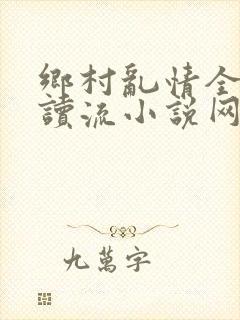 乡村乱情全文阅读流小说网