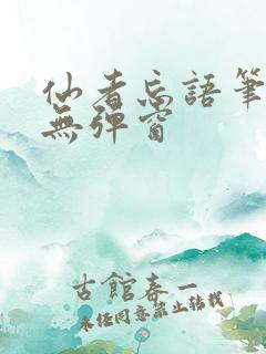 仙者忘语笔趣阁无弹窗