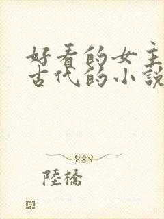 好看的女主穿越古代的小说