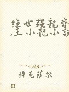 绝世强龙齐等闲,玉小龙小说阅读