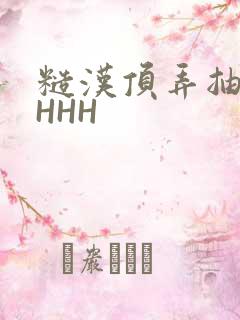 糙汉顶弄抽插HHHH
