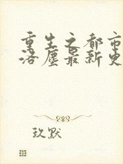 重生之都市仙尊洛尘最新更新章节