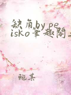 缺角by peisko笔趣阁无弹窗