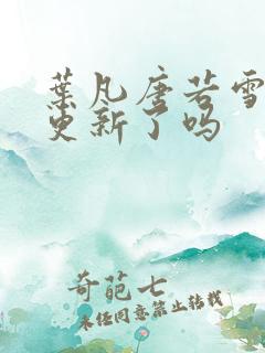 叶凡唐若雪今天更新了吗