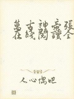 万古神帝张若尘在线阅读全文免费