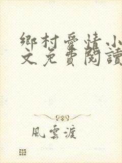 乡村爱情小说全文免费阅读