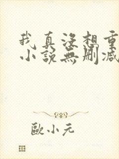 我真没想重生啊小说无删减正版在线阅读