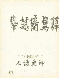 我好像日错人了笔趣阁无弹窗免费阅读