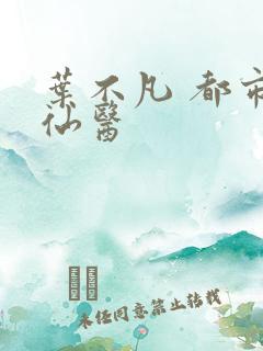 叶不凡 都市古仙医