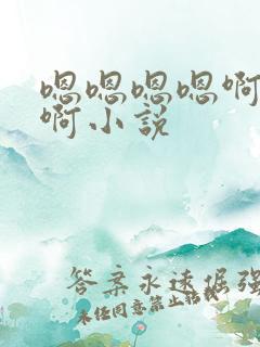 嗯嗯嗯嗯啊啊啊啊小说