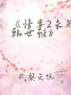 《情事2未删减韩世雅》