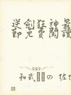 逆剑狂神最新章节免费阅读无弹窗