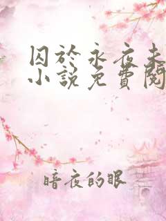 囚于永夜未删减小说免费阅读