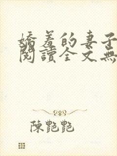 娇羞的妻子免费阅读全文无弹窗最新