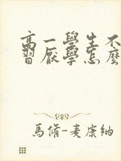 高一学生不想学习厌学怎么办