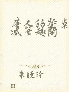 唐人的餐桌无删减笔趣阁