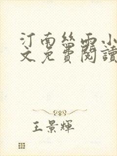 汀南丝雨小说全文免费阅读无弹窗