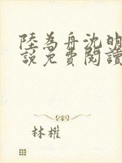 陆为舟沈明忆小说免费阅读无弹窗