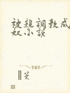 被亲调教成她的奴小说