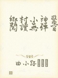 乡村小神医免费阅读无弹窗