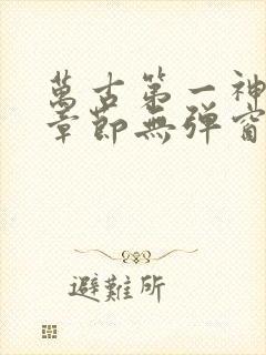 万古第一神最新章节无弹窗笔趣阁