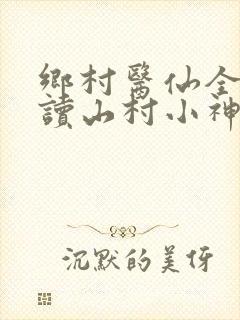 乡村医仙全文阅读山村小神医